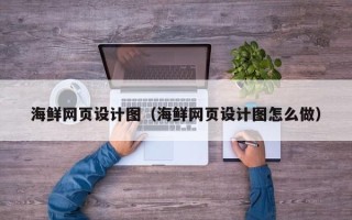 长春海鲜网页设计图（海鲜网页设计图怎么做）